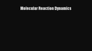 [Read Book] Molecular Reaction Dynamics  EBook