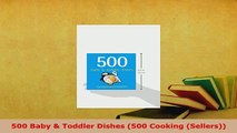 Download  500 Baby  Toddler Dishes 500 Cooking Sellers Free Books