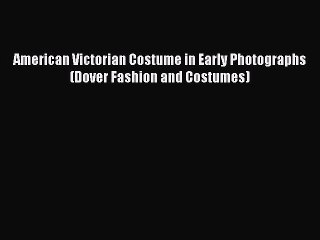 [Read Book] American Victorian Costume in Early Photographs (Dover Fashion and Costumes)  Read