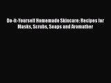 [Read Book] Do-it-Yourself Homemade Skincare: Recipes for Masks Scrubs Soaps and Aromather