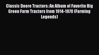 [Read Book] Classic Deere Tractors: An Album of Favorite Big Green Farm Tractors from 1914-1970