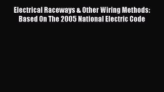 [Read Book] Electrical Raceways & Other Wiring Methods: Based On The 2005 National Electric