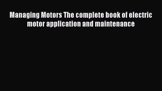 [Read Book] Managing Motors The complete book of electric motor application and maintenance