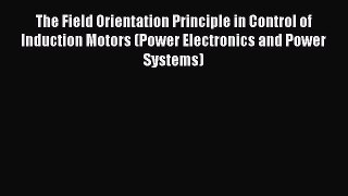 [Read Book] The Field Orientation Principle in Control of Induction Motors (Power Electronics