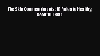 [Read Book] The Skin Commandments: 10 Rules to Healthy Beautiful Skin  EBook