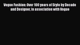 [Read Book] Vogue Fashion: Over 100 years of Style by Decade and Designer in association with