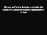 [Read Book] Clothing and Textile Collections in the United States: A CSA Guide (Costume Society