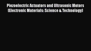 [Read Book] Piezoelectric Actuators and Ultrasonic Motors (Electronic Materials: Science &