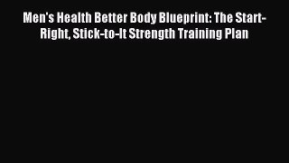 Read Men's Health Better Body Blueprint: The Start-Right Stick-to-It Strength Training Plan