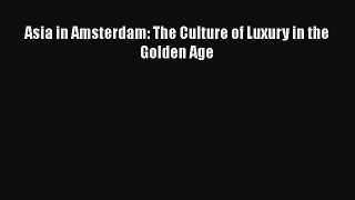 [Read Book] Asia in Amsterdam: The Culture of Luxury in the Golden Age  EBook