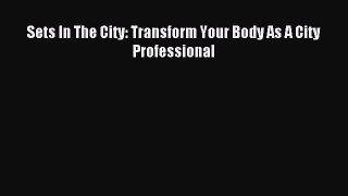Read Sets In The City: Transform Your Body As A City Professional Ebook Free
