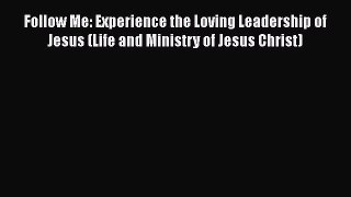 Book Follow Me: Experience the Loving Leadership of Jesus (Life and Ministry of Jesus Christ)
