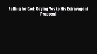 Ebook Falling for God: Saying Yes to His Extravagant Proposal Read Full Ebook