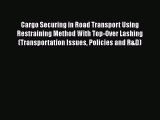 [Read Book] Cargo Securing in Road Transport Using Restraining Method With Top-Over Lashing