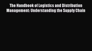 [Read Book] The Handbook of Logistics and Distribution Management: Understanding the Supply