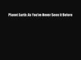 [Read Book] Planet Earth: As You've Never Seen It Before  EBook