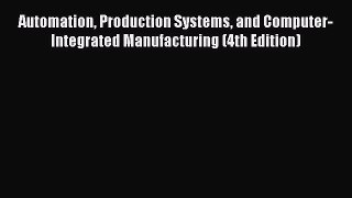 [Read Book] Automation Production Systems and Computer-Integrated Manufacturing (4th Edition)