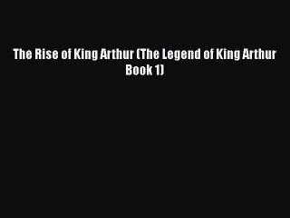 PDF The Rise of King Arthur (The Legend of King Arthur Book 1)  Read Online