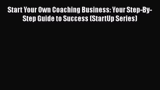 [Read book] Start Your Own Coaching Business: Your Step-By-Step Guide to Success (StartUp Series)