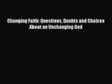 Book Changing Faith: Questions Doubts and Choices About an Unchanging God Download Full Ebook