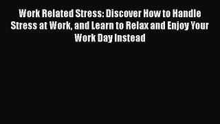 [Read book] Work Related Stress: Discover How to Handle Stress at Work and Learn to Relax and