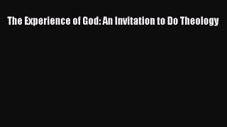 Ebook The Experience of God: An Invitation to Do Theology Read Full Ebook