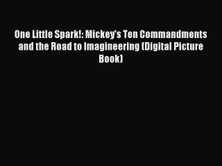 [Read PDF] One Little Spark!: Mickey's Ten Commandments and the Road to Imagineering (Digital