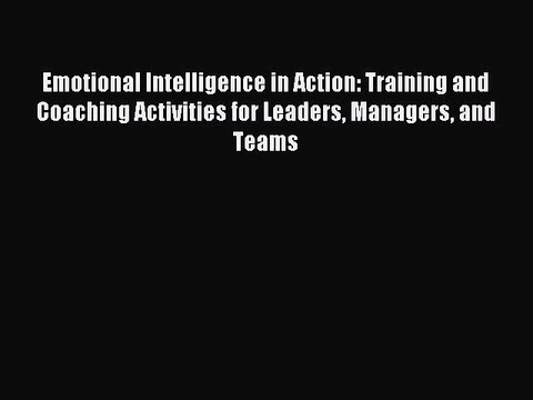 [Read PDF] Emotional Intelligence in Action: Training and Coaching Activities for Leaders Managers