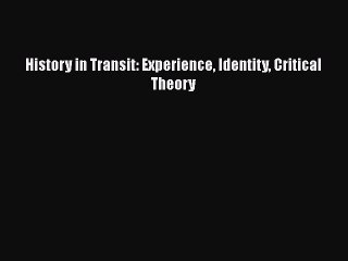 [PDF] History in Transit: Experience Identity Critical Theory [Read] Full Ebook