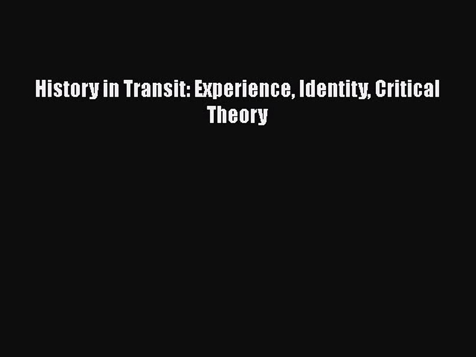 [PDF] History in Transit: Experience Identity Critical Theory [Read] Full Ebook
