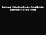 Book Testimony: Talking Ourselves into Being Christian (The Practices of Faith Series) Download