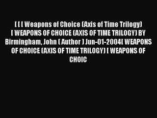 [PDF] [ [ [ Weapons of Choice (Axis of Time Trilogy) [ WEAPONS OF CHOICE (AXIS OF TIME TRILOGY)