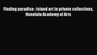 [Read Book] Finding paradise : island art in private collections Honolulu Academy of Arts
