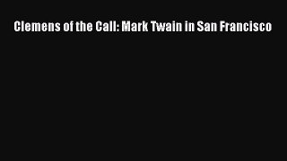 Download Clemens of the Call: Mark Twain in San Francisco Ebook Free