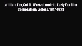 Download William Fox Sol M. Wurtzel and the Early Fox Film Corporation: Letters 1917-1923 Ebook