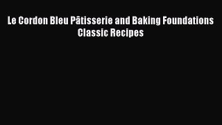 Download Le Cordon Bleu Pâtisserie and Baking Foundations Classic Recipes Ebook Online