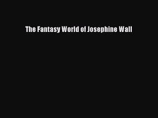 [Read Book] The Fantasy World of Josephine Wall  EBook