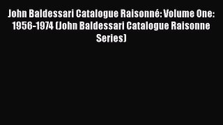 [Read Book] John Baldessari Catalogue Raisonné: Volume One: 1956-1974 (John Baldessari Catalogue