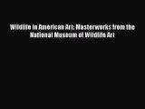 [Read Book] Wildlife in American Art: Masterworks from the National Museum of Wildlife Art