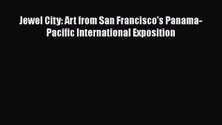 [Read Book] Jewel City: Art from San Francisco's Panama-Pacific International Exposition  EBook