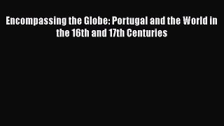 [Read Book] Encompassing the Globe: Portugal and the World in the 16th and 17th Centuries