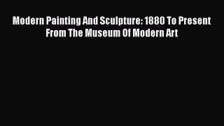 [Read Book] Modern Painting And Sculpture: 1880 To Present From The Museum Of Modern Art  Read