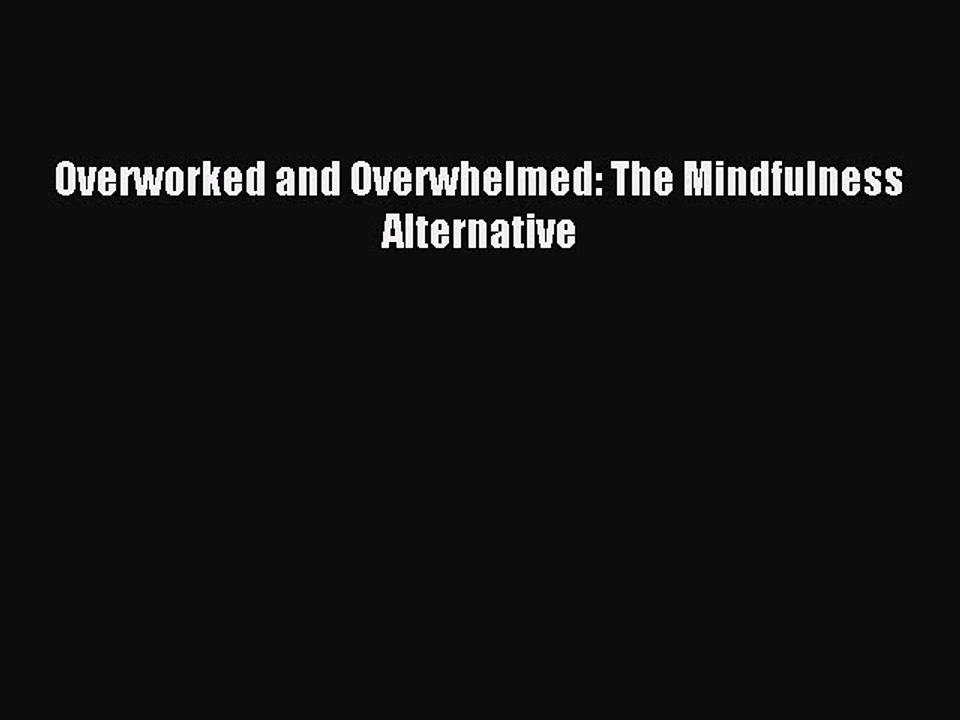 [Read PDF] Overworked and Overwhelmed: The Mindfulness Alternative Download Online