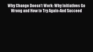 [Read book] Why Change Doesn't Work: Why Initiatives Go Wrong and How to Try Again-And Succeed