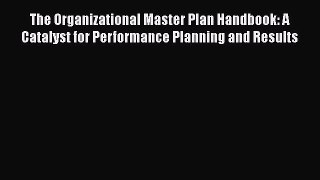 [Read book] The Organizational Master Plan Handbook: A Catalyst for Performance Planning and