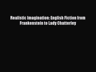 [PDF] Realistic Imagination: English Fiction from Frankenstein to Lady Chatterley [Read] Full
