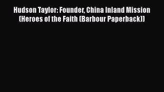 [PDF] Hudson Taylor: Founder China Inland Mission (Heroes of the Faith (Barbour Paperback))