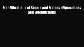 [Read Book] Free Vibrations of Beams and Frames : Eigenvalues and Eigenfuctions  Read Online
