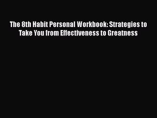 [Read book] The 8th Habit Personal Workbook: Strategies to Take You from Effectiveness to Greatness