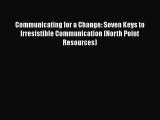 [PDF] Communicating for a Change: Seven Keys to Irresistible Communication (North Point Resources)